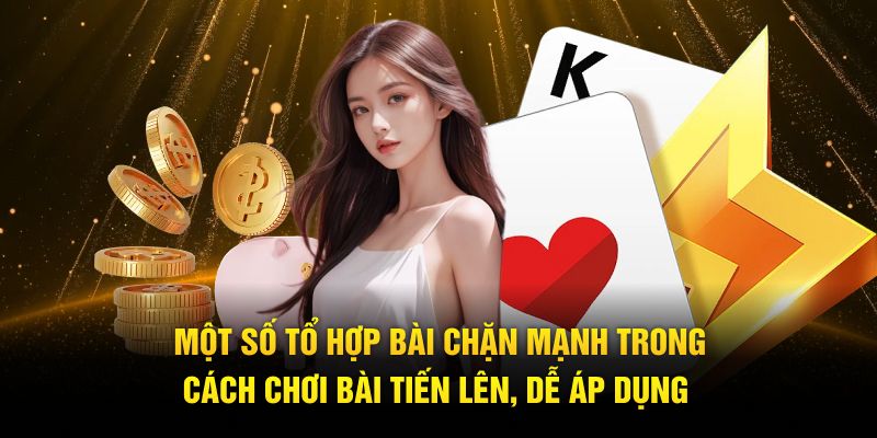 Một số tổ hợp bài chặn mạnh trong cách chơi bài tiến lên, dễ áp dụng 